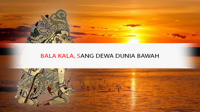 Bala Kala, Sang Dewa Dunia Bawah